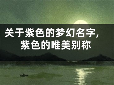 关于紫色的梦幻名字,紫色的唯美别称