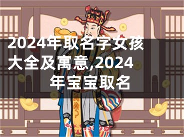 2024年取名字女孩大全及寓意,2024年宝宝取名