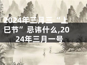 2024年三月三“上巳节”忌讳什么,2024年三月一号