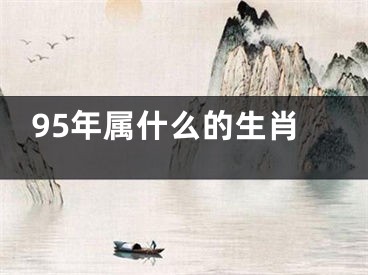 95年属什么的生肖