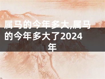 属马的今年多大,属马的今年多大了2024年