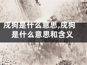 戌狗是什么意思,戌狗是什么意思和含义