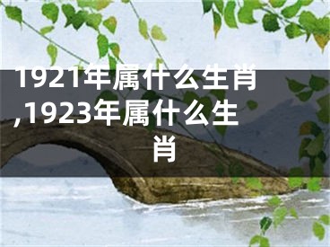 1921年属什么生肖,1923年属什么生肖
