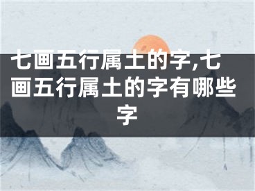 七画五行属土的字,七画五行属土的字有哪些字