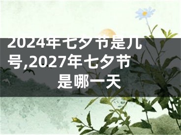 2024年七夕节是几号,2027年七夕节是哪一天