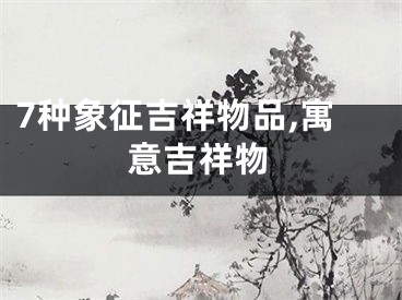 7种象征吉祥物品,寓意吉祥物