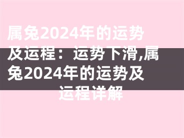 属兔2024年的运势及运程：运势下滑,属兔2024年的运势及运程详解