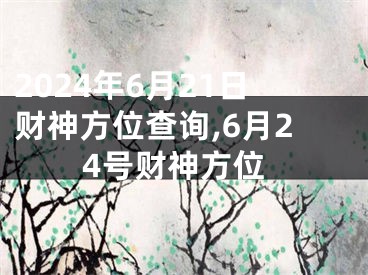 2024年6月21日财神方位查询,6月24号财神方位