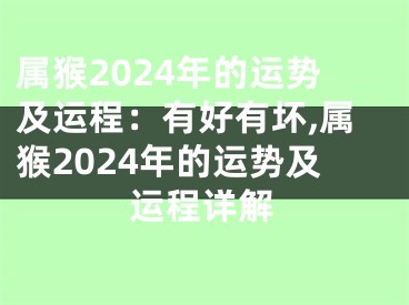 属猴2024年的运势及运程：有好有坏,属猴2024年的运势及运程详解