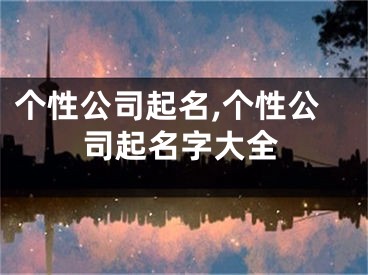 个性公司起名,个性公司起名字大全