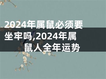 2024年属鼠必须要坐牢吗,2024年属鼠人全年运势