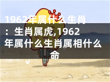 1962年属什么生肖：生肖属虎,1962年属什么生肖属相什么命