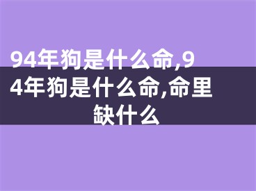 94年狗是什么命,94年狗是什么命,命里缺什么