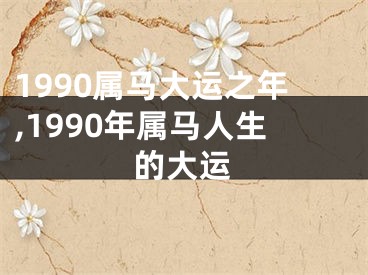 1990属马大运之年,1990年属马人生的大运
