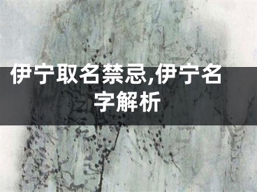 伊宁取名禁忌,伊宁名字解析