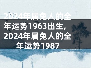 2024年属兔人的全年运势1963出生,2024年属兔人的全年运势1987