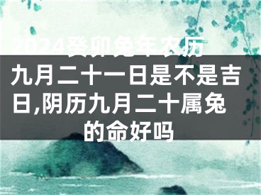 2024癸卯兔年农历九月二十一日是不是吉日,阴历九月二十属兔的命好吗
