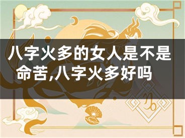 八字火多的女人是不是命苦,八字火多好吗