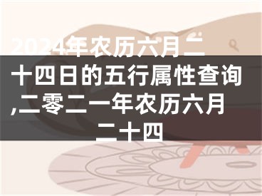 2024年农历六月二十四日的五行属性查询,二零二一年农历六月二十四