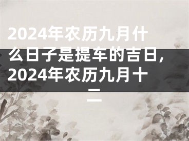 2024年农历九月什么日子是提车的吉日,2024年农历九月十二
