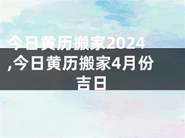 今日黄历搬家2024,今日黄历搬家4月份吉日