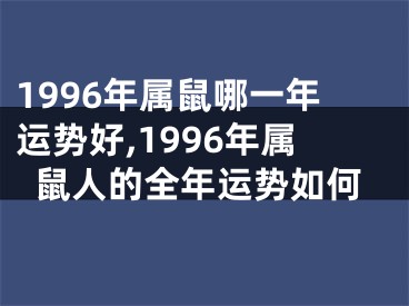 1996年属鼠哪一年运势好,1996年属鼠人的全年运势如何