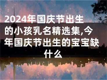 2024年国庆节出生的小孩乳名精选集,今年国庆节出生的宝宝缺什么