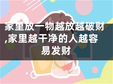 家里放一物越放越破财,家里越干净的人越容易发财