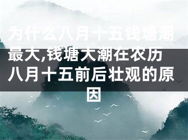 为什么八月十五钱塘潮最大,钱塘大潮在农历八月十五前后壮观的原因