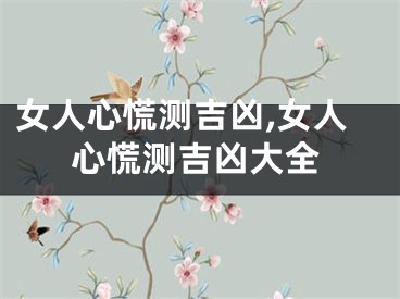 女人心慌测吉凶,女人心慌测吉凶大全