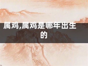 属鸡,属鸡是哪年出生的