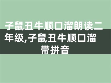 子鼠丑牛顺口溜朗读二年级,子鼠丑牛顺口溜带拼音