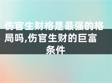 伤官生财格是最强的格局吗,伤官生财的巨富条件