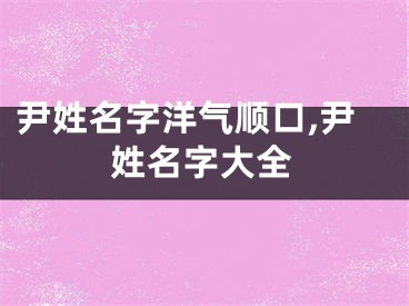 尹姓名字洋气顺口,尹姓名字大全