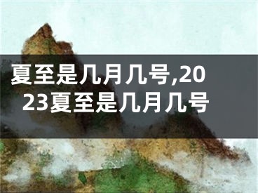 夏至是几月几号,2023夏至是几月几号