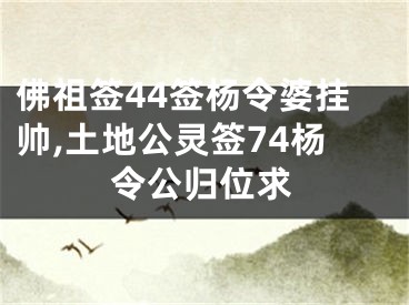 佛祖签44签杨令婆挂帅,土地公灵签74杨令公归位求