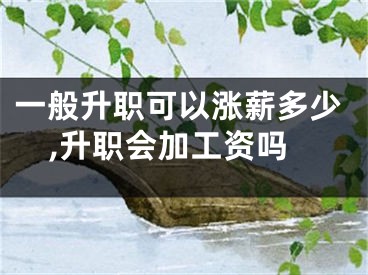 一般升职可以涨薪多少,升职会加工资吗