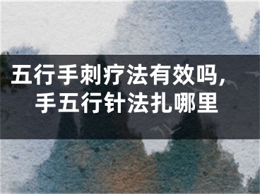 五行手刺疗法有效吗,手五行针法扎哪里