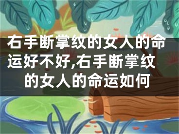 右手断掌纹的女人的命运好不好,右手断掌纹的女人的命运如何