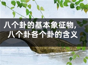 八个卦的基本象征物,八个卦各个卦的含义