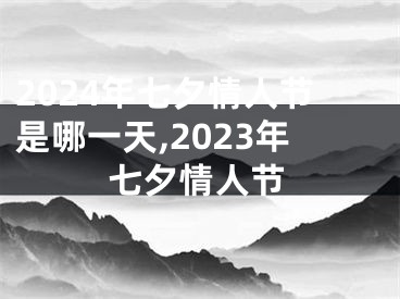 2024年七夕情人节是哪一天,2023年七夕情人节