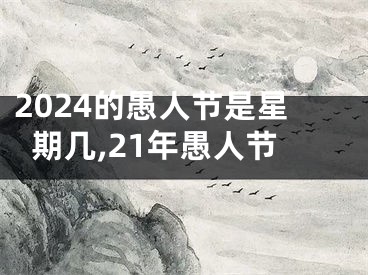 2024的愚人节是星期几,21年愚人节