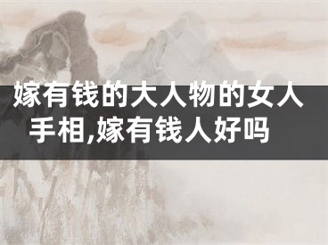 嫁有钱的大人物的女人手相,嫁有钱人好吗