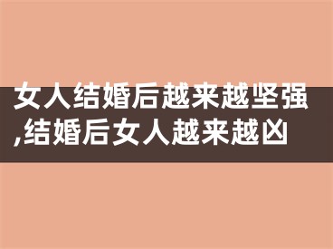 女人结婚后越来越坚强,结婚后女人越来越凶