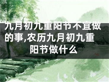 九月初九重阳节不宜做的事,农历九月初九重阳节做什么