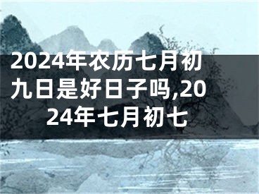 2024年农历七月初九日是好日子吗,2024年七月初七