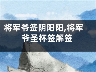将军爷签阴阳阳,将军爷圣杯签解签
