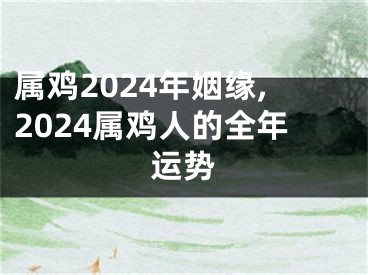 属鸡2024年姻缘,2024属鸡人的全年运势