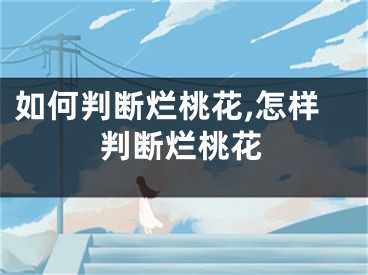 如何判断烂桃花,怎样判断烂桃花