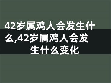 42岁属鸡人会发生什么,42岁属鸡人会发生什么变化